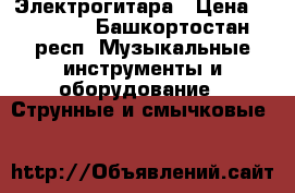 Электрогитара › Цена ­ 35 000 - Башкортостан респ. Музыкальные инструменты и оборудование » Струнные и смычковые   